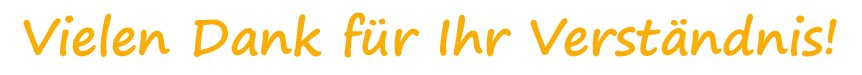 Vielen Dank für Ihr Verständnis!
